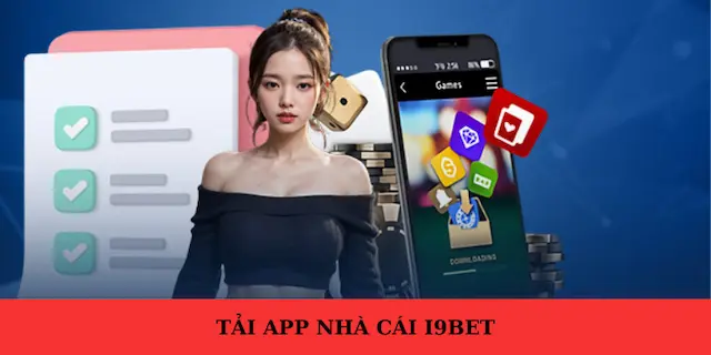 Tải app i9bet59 nhận siêu ưu đãi từ nhà cái