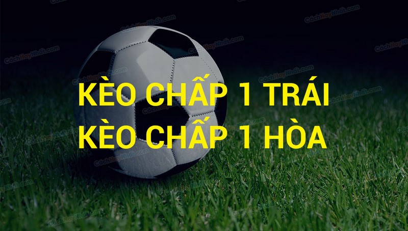 Kèo chấp 1 trái là kèo có tỷ lệ chấp cao nhất